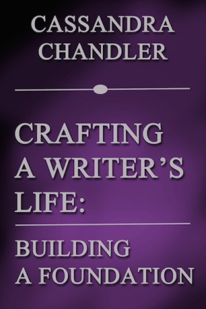 Crafting a Writer's Life, by Cassandra Chandler